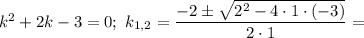 k^{2} + 2k - 3 = 0; \ k_{1,2} = \dfrac{-2 \pm \sqrt{2^{2} - 4 \cdot 1 \cdot (-3)}}{2 \cdot 1} =