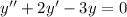 y'' + 2y' - 3y = 0