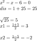 x^{2} -x-6=0\\dis=1+25=25\\\\\sqrt{25} =5\\x1=\frac{1+5}{2} =3\\\\x2=\frac{1-5}{2}= -2