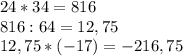 24*34=816\\816:64=12,75\\12,75*(-17)=-216,75