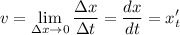 \displaystyle v = \lim_{\Delta x\to0} \frac{\Delta x}{\Delta t} = \frac{dx}{dt} =x'_t