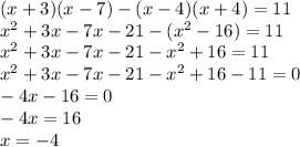 (x+3)(x-7)-(x-4)(x+4)=11\\x^{2}+3x-7x-21-(x^{2}-16)=11\\x^{2}+3x-7x-21-x^{2}+16=11\\x^{2}+3x-7x-21-x^{2}+16-11=0\\-4x-16=0\\-4x=16\\ x=-4