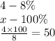 4 - 8\% \\ x - 100\% \\ \frac{4 \times 100}{8} = 50