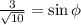 \frac{3}{\sqrt{10}}=\sin\phi