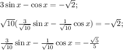 3\sin x-\cos x=-\sqrt 2;\\\\\sqrt {10}(\frac{3}{\sqrt{10}}\sin x - \frac{1}{\sqrt{10}}\cos x)=-\sqrt2;\\\\ \frac{3}{\sqrt{10}}\sin x - \frac{1}{\sqrt{10}}\cos x=-\frac{\sqrt5}{5}