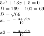 5x^{2} +13x+5=0\\D=169-100=69\\D=\sqrt{69} \\x1=\frac{-13+\sqrt{69} }{10} \\\\x2=\frac{-13-\sqrt{69} }{10}