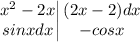 \displaystyle \left.\begin{matrix}x^2-2x\\ sinxdx \end{matrix}\right| \begin{matrix}(2x-2)dx\\ -cosx \end{matrix}