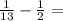 \frac{1}{13} -\frac{1}{2}=