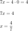 7x - 4 \cdot 0 = 4 \\\\7x = 4 \\\\x = \dfrac{4}{7}