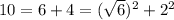 10=6+4=(\sqrt{6} )^{2} +2^{2}