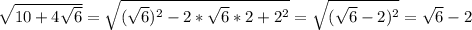 \sqrt{10+4\sqrt{6} } = \sqrt{(\sqrt{6} )^{2}-2*\sqrt{6}*2+2^{2}} =\sqrt{(\sqrt{6}-2 )^{2} } =\sqrt{6} -2