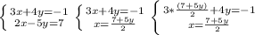 \left \{ {{3x+4y=-1} \atop {2x-5y=7}} \right. \left \{ {{3x+4y=-1} \atop {x=\frac{7+5y}{2} }} \right. \left \{ {{3*\frac{(7+5y)}{2} +4y=-1} \atop {x=\frac{7+5y}{2} }} \right.