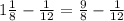 1\frac{1}{8}-\frac{1}{12}=\frac{9}{8}-\frac{1}{12}