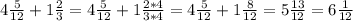 4\frac{5}{12}+1 \frac{2}{3}=4\frac{5}{12}+1 \frac{2*4}{3*4}=4\frac{5}{12}+1 \frac{8}{12}=5\frac{13}{12}=6\frac{1}{12}