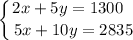 \displaystyle \left \{ {{2x + 5y = 1300 \ \ } \atop {5x + 10y = 2835}} \right.