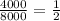 \frac{4000}{8000} =\frac{1}{2}