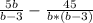 \frac{5b}{b-3} -\frac{45}{b*(b-3)}