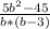 \frac{5b^{2}-45 }{b*(b-3)}