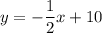 y=-\dfrac{1}{2}x+10