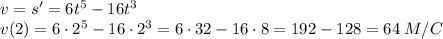 v=s'=6t^5-16t^3\\v(2)=6\cdot2^5-16\cdot2^3=6\cdot32-16\cdot8=192-128=64\;M/C