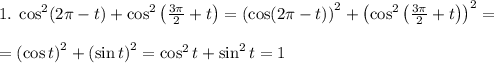 1.\;\cos^2(2\pi-t)+\cos^2\left(\frac{3\pi}2+t\right)=\left(\cos(2\pi-t)\right)^2+\left(\cos^2\left(\frac{3\pi}2+t\right)\right)^2=\\\\=\left(\cos t\right)^2+\left(\sin t\right)^2=\cos^2t+\sin^2t=1