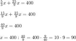 \frac53x+\frac{25}9x=400\\\\\frac{15}9x+\frac{25}9x=400\\\\\frac{40}9x=400\\\\x=400:\frac{40}9=400\cdot\frac9{40}=10\cdot9=90