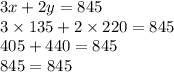 3x + 2y = 845 \\ 3 \times 135 + 2 \times 220 = 845 \\ 405 + 440 = 845 \\ 845 = 845