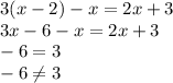 3(x-2)-x=2x+3\\3x-6-x=2x+3\\-6=3\\-6\neq 3