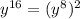 y {}^{16 } = ( {y}^{8} ) {}^{2}