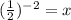 (\frac{1}{2} )^{-2} =x