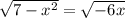 \sqrt{7-x^{2} } =\sqrt{-6x}