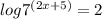 log7^{(2x+5)} =2