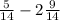 \frac{5}{14} - 2\frac{9}{14}