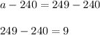 a-240=249-240\\\\249-240= 9