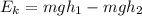 E_{k} = mgh_{1} - mgh_{2}