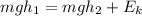 mgh_{1}= mgh_{2} + E_{k}