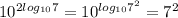 10^{2log_{10} 7} = 10^{log_{10} 7^{2} } = 7^{2}