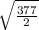 \sqrt{\frac{377}{2}}