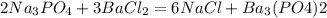 2Na_{3}PO_{4} + 3BaCl_{2} = 6NaCl+Ba_{3}(PO4)2