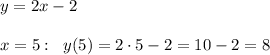 y=2x-2\\\\x=5:\; \; y(5)=2\cdot 5-2=10-2=8