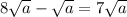 8 \sqrt{a} - \sqrt{a} = 7 \sqrt{a}