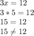 3x=12\\3*5=12\\15=12\\15\neq 12\\