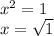 x^{2} =1\\x=\sqrt{1\\}