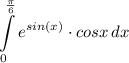 \displaystyle \int\limits^{\frac{\pi}{6}}_0 {e^{sin(x)}}\cdot cosx \, dx