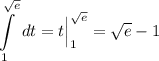 \displaystyle \int\limits^{\sqrt{e}}_1 {} \, dt = t \Big|\limits^{\sqrt{e}}_1 = \sqrt{e} -1