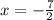 x = -\frac72