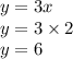 y = 3x \\ y = 3 \times 2 \\ y = 6