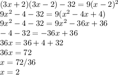 (3x+2)(3x-2)-32 = 9(x-2)^{2} \\9x^{2} -4-32=9(x^{2} -4x+4)\\9x^{2} -4-32=9x^{2} -36x+36\\-4-32=-36x+36\\36x=36+4+32\\36x=72\\x=72/36\\x=2