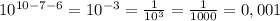 10^{10-7-6}= 10^{-3}=\frac{1}{10^3}=\frac{1}{1000}=0,001