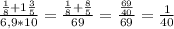 \frac{\frac{1}{8} +1\frac{3}{5} }{6,9*10} =\frac{\frac{1}{8} +\frac{8}{5} }{69}= \frac{\frac{69}{40} }{69}= \frac{1}{40}